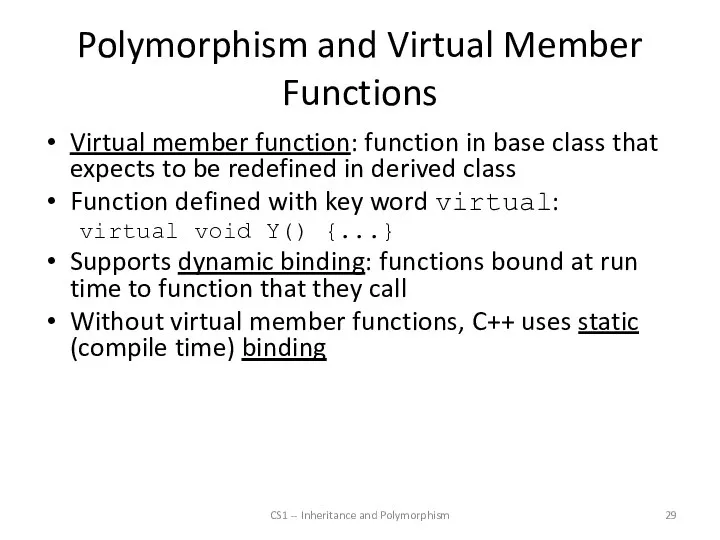 Polymorphism and Virtual Member Functions Virtual member function: function in base