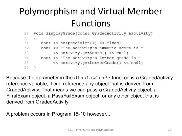 Polymorphism and Virtual Member Functions CS1 -- Inheritance and Polymorphism Because