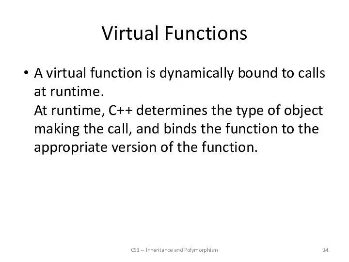 Virtual Functions A virtual function is dynamically bound to calls at