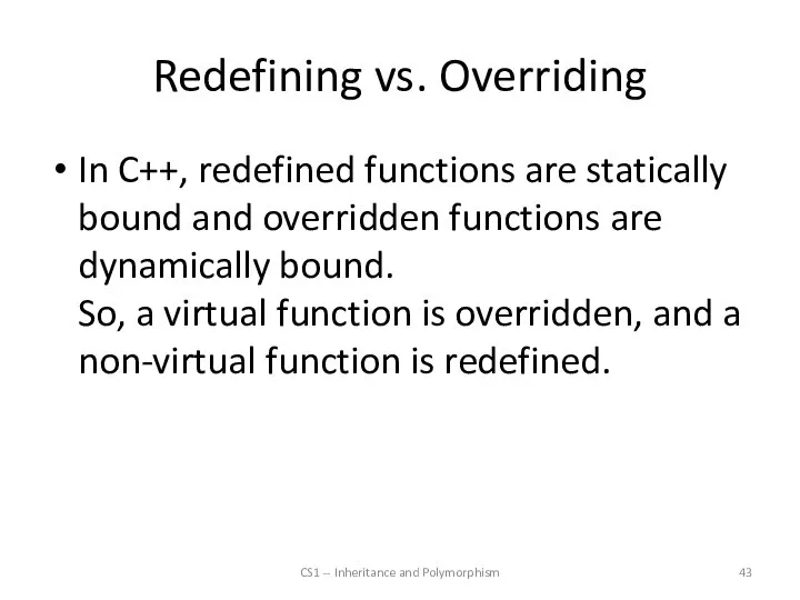 Redefining vs. Overriding In C++, redefined functions are statically bound and