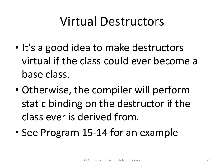 Virtual Destructors It's a good idea to make destructors virtual if