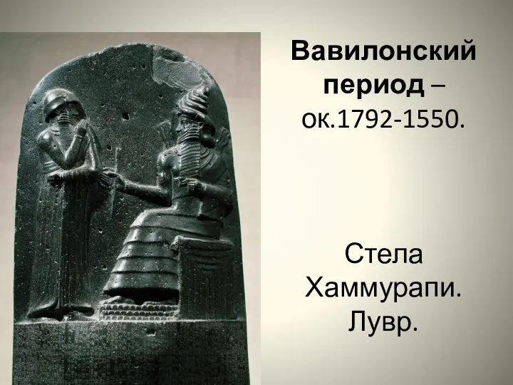 Вавилонский период – ок.1792-1550. Стела Хаммурапи. Лувр.