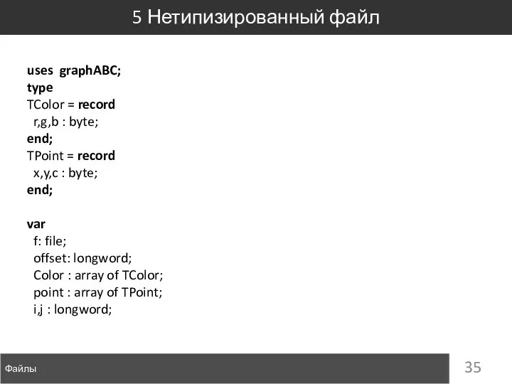 Файлы 5 Нетипизированный файл uses graphABC; type TColor = record r,g,b