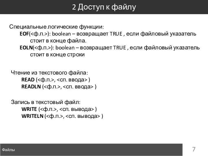 Файлы 2 Доступ к файлу Специальные логические функции: EOF( ): boolean