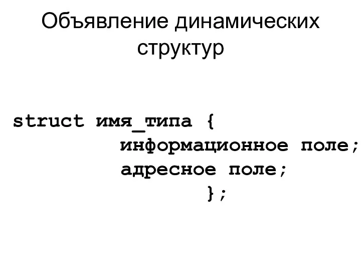 Объявление динамических структур struct имя_типа { информационное поле; адресное поле; };