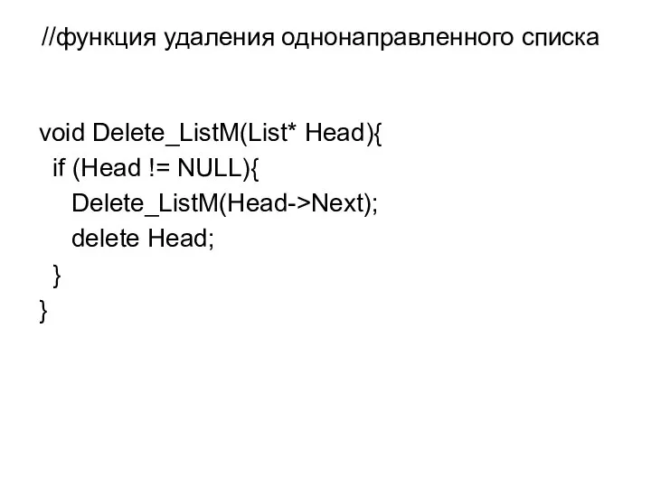 //функция удаления однонаправленного списка void Delete_ListM(List* Head){ if (Head != NULL){ Delete_ListM(Head->Next); delete Head; } }