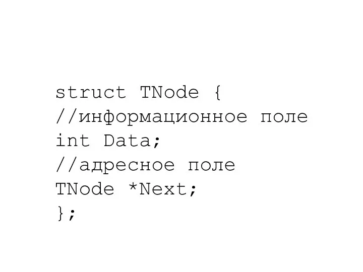 struct TNode { //информационное поле int Data; //адресное поле TNode *Next; };