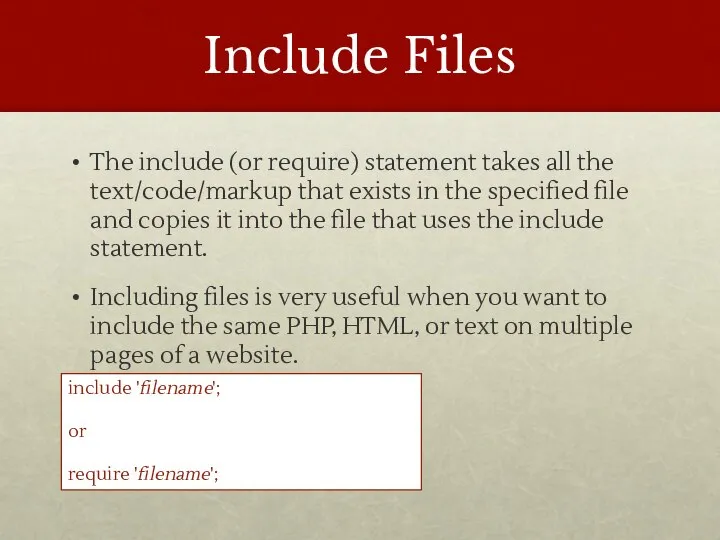 Include Files The include (or require) statement takes all the text/code/markup