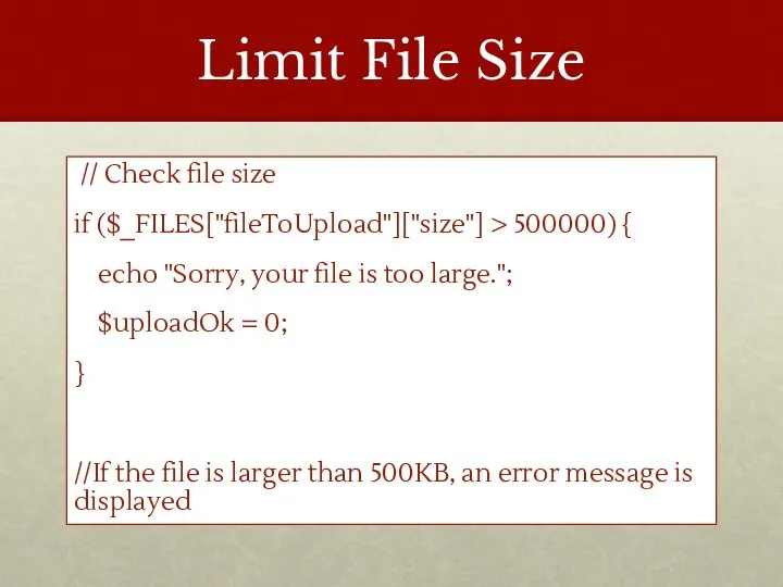 Limit File Size // Check file size if ($_FILES["fileToUpload"]["size"] > 500000)