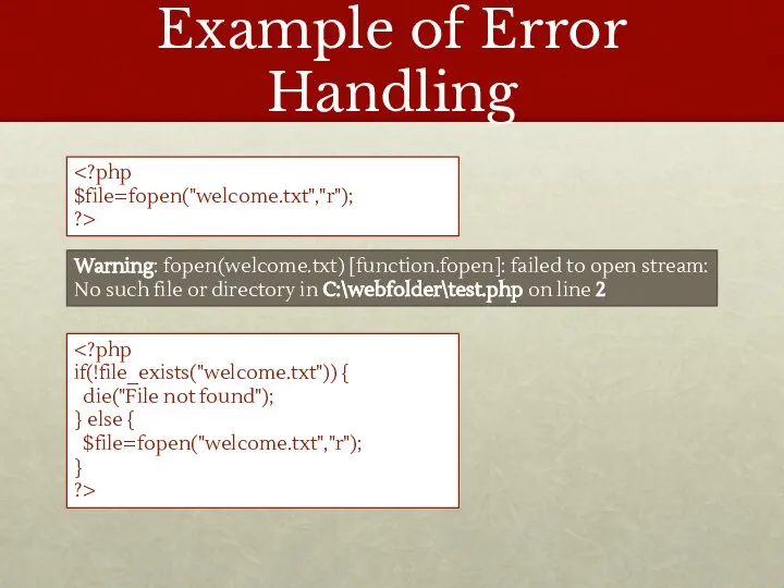 Example of Error Handling $file=fopen("welcome.txt","r"); ?> Warning: fopen(welcome.txt) [function.fopen]: failed to