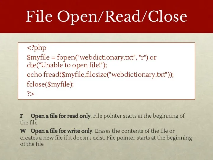 File Open/Read/Close $myfile = fopen("webdictionary.txt", "r") or die("Unable to open file!");