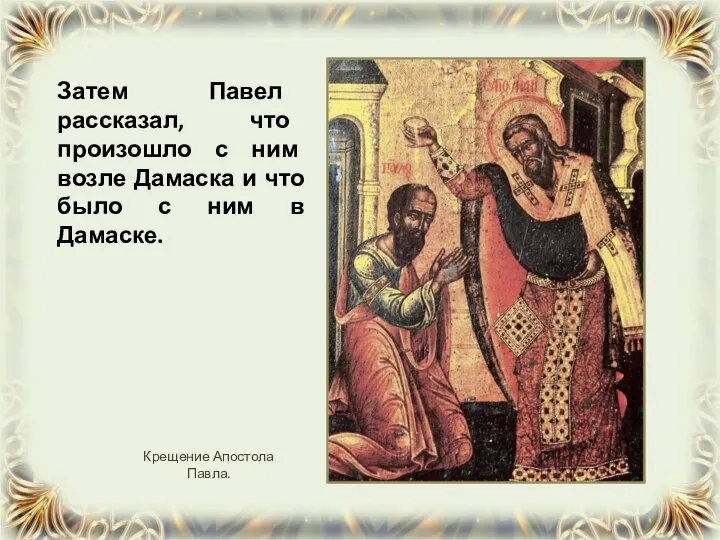 Затем Павел рассказал, что произошло с ним возле Дамаска и что