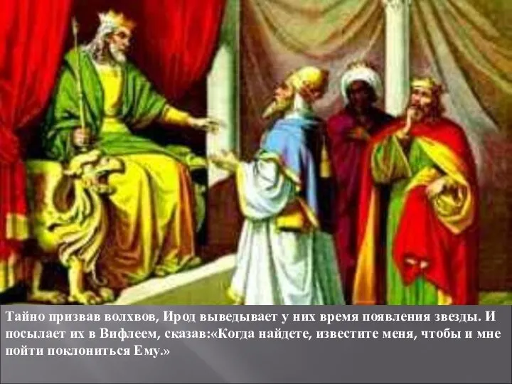 Тайно призвав волхвов, Ирод выведывает у них время появления звезды. И