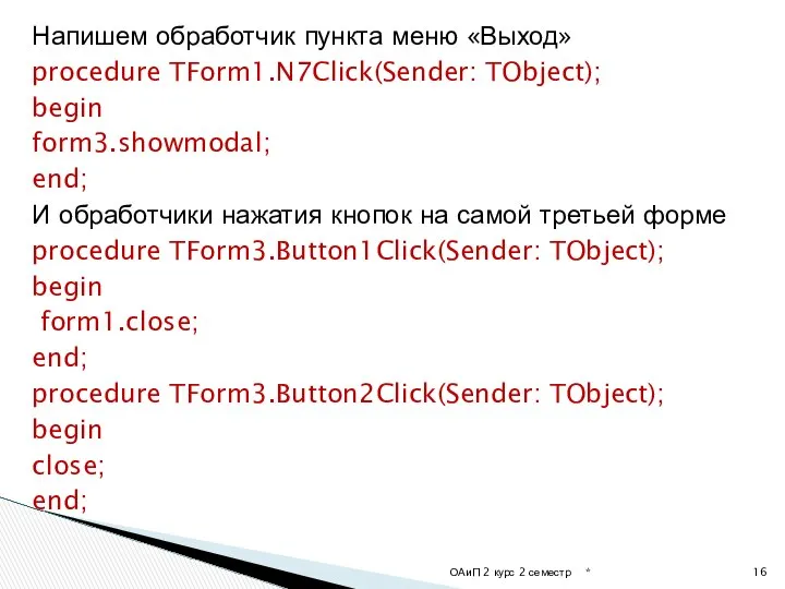 Напишем обработчик пункта меню «Выход» procedure TForm1.N7Click(Sender: TObject); begin form3.showmodal; end;