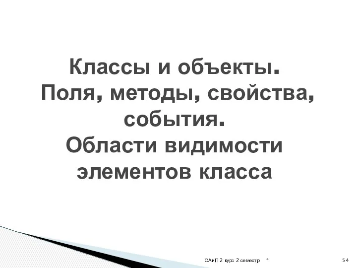 Классы и объекты. Поля, методы, свойства, события. Области видимости элементов класса