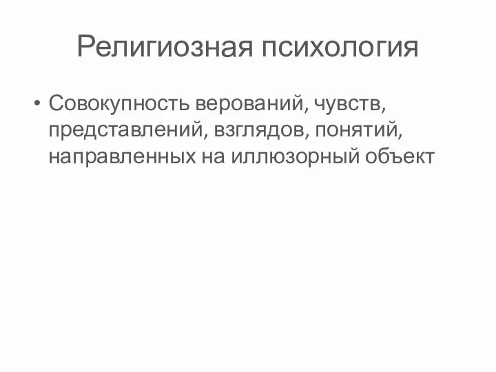 Религиозная психология Совокупность верований, чувств, представлений, взглядов, понятий, направленных на иллюзорный объект