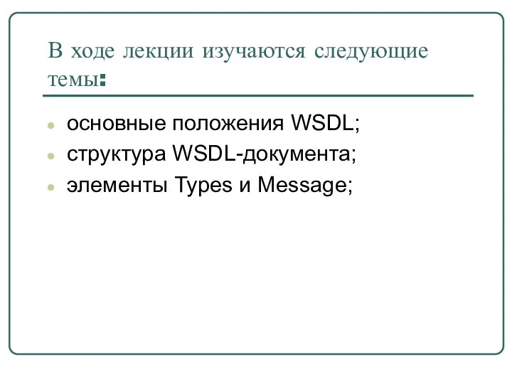 В ходе лекции изучаются следующие темы: основные положения WSDL; структура WSDL-документа; элементы Types и Message;