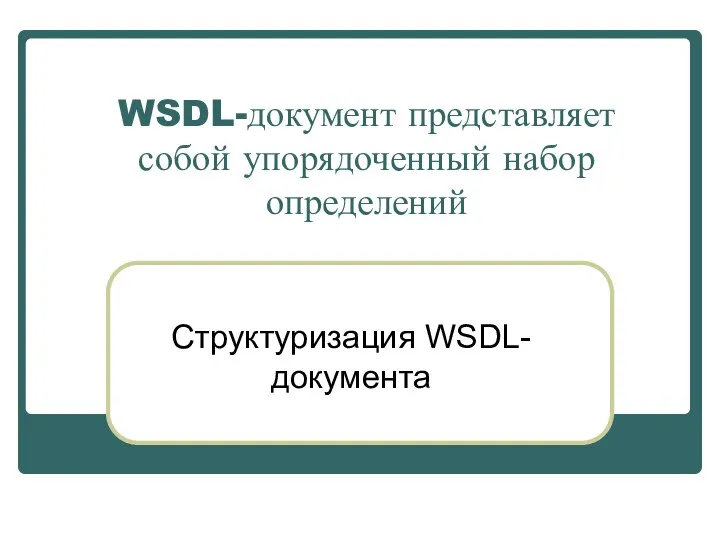 WSDL-документ представляет собой упорядоченный набор определений Структуризация WSDL-документа
