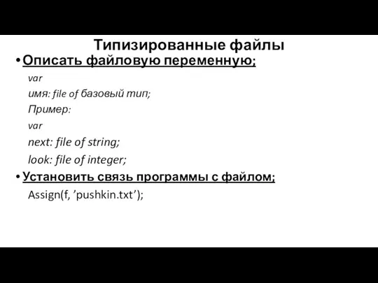 Типизированные файлы Описать файловую переменную; var имя: file of базовый тип;