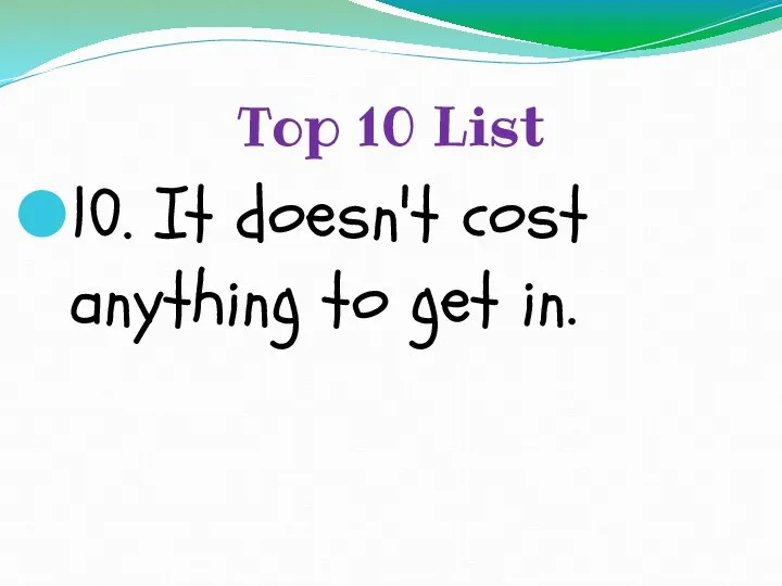 Top 10 List 10. It doesn't cost anything to get in.