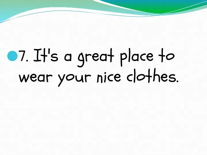 7. It's a great place to wear your nice clothes.