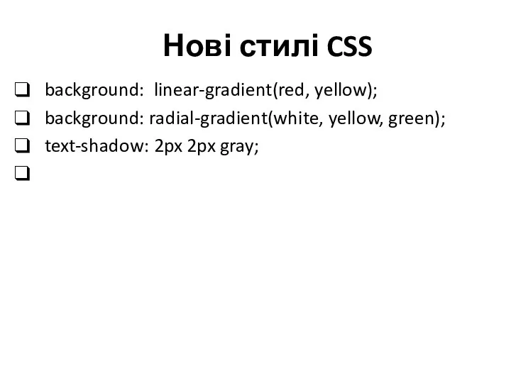 Нові стилі CSS background: linear-gradient(red, yellow); background: radial-gradient(white, yellow, green); text-shadow: 2px 2px gray;