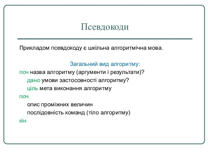 Псевдокоди Прикладом псевдокоду є шкільна алгоритмічна мова. Загальний вид алгоритму: поч