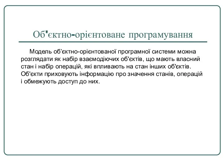 Об'єктно-орієнтоване програмування Модель об’єктно-орієнтованої програмної системи можна розглядати як набір взаємодіючих