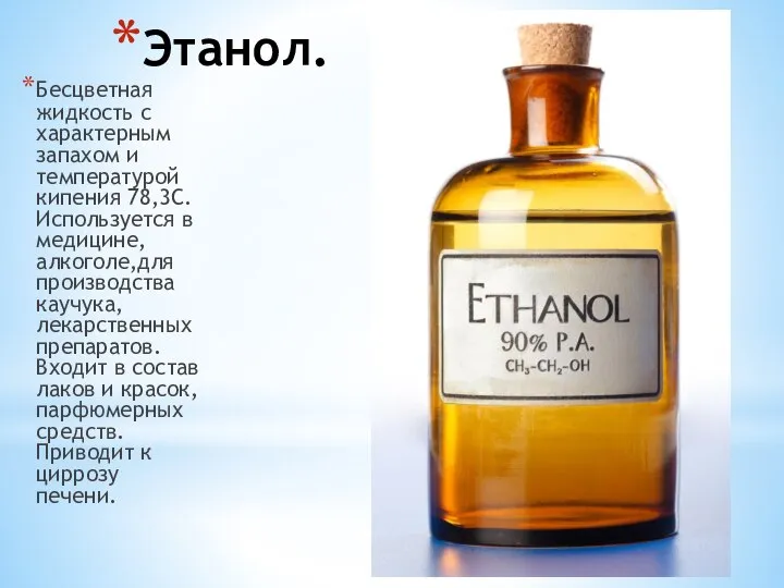 Этанол. Бесцветная жидкость с характерным запахом и температурой кипения 78,3С.Используется в