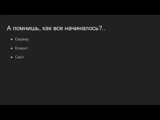 А помнишь, как все начиналось?.. Сервер Клиент Сайт