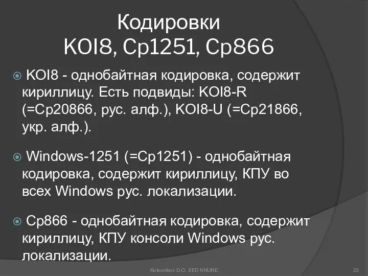 Кодировки KOI8, Cp1251, Cp866 KOI8 - однобайтная кодировка, содержит кириллицу. Есть