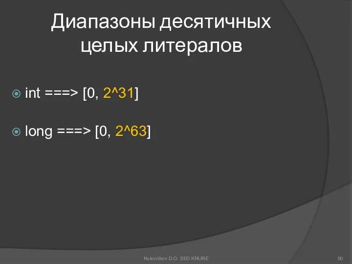 Диапазоны десятичных целых литералов int ===> [0, 2^31] long ===> [0, 2^63] Kolesnikov D.O. SED KNURE