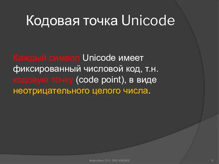 Кодовая точка Unicode Каждый символ Unicode имеет фиксированный числовой код, т.н.