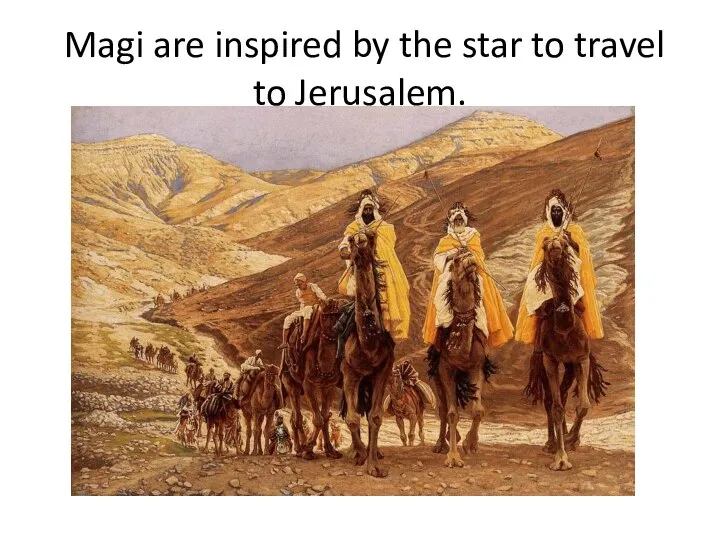 Magi are inspired by the star to travel to Jerusalem.