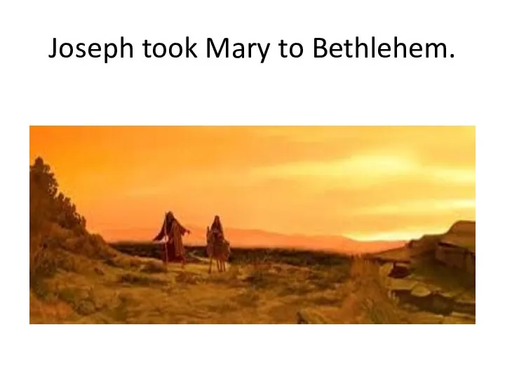 Joseph took Mary to Bethlehem.