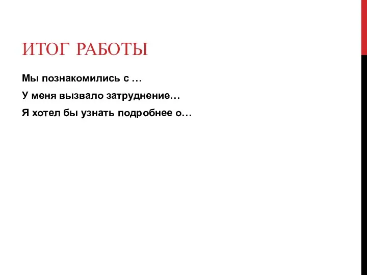 ИТОГ РАБОТЫ Мы познакомились с … У меня вызвало затруднение… Я хотел бы узнать подробнее о…