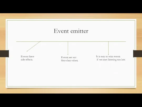 Event emitter Events force side effects. Events are not first-class values.