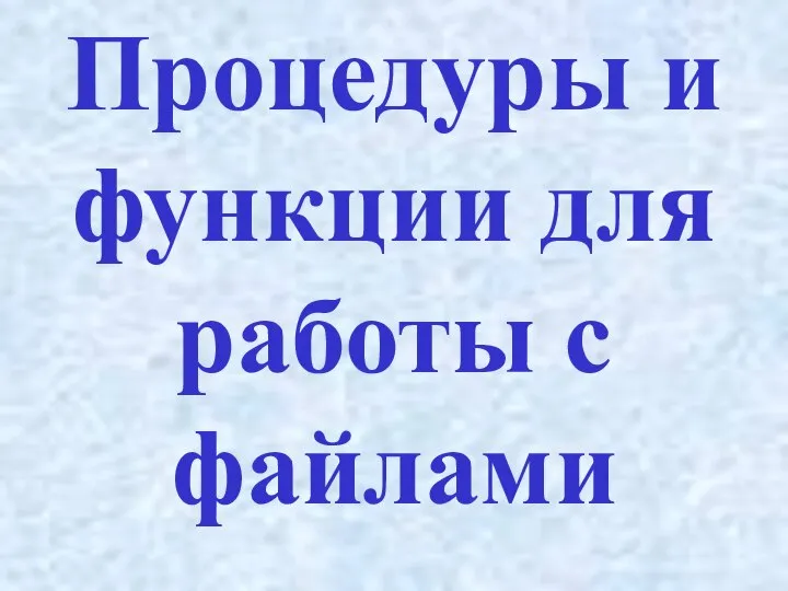 Процедуры и функции для работы с файлами