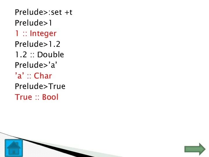 Prelude>:set +t Prelude>1 1 :: Integer Prelude>1.2 1.2 :: Double Prelude>’a’