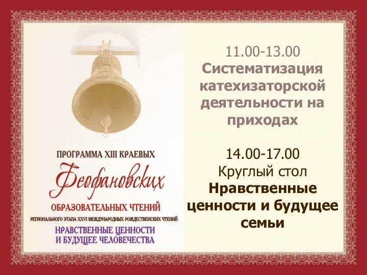 11.00-13.00 Систематизация катехизаторской деятельности на приходах 14.00-17.00 Круглый стол Нравственные ценности и будущее семьи