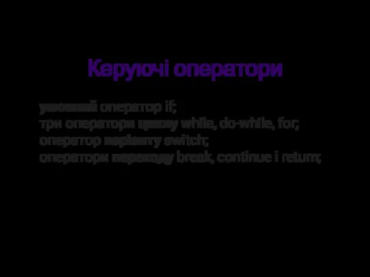 Керуючі оператори умовний оператор if; три оператори циклу while, do-while, for;