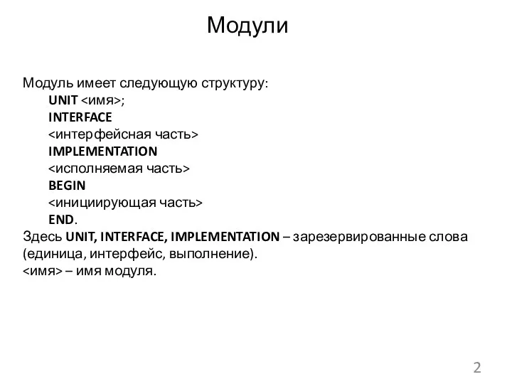 Модули Модуль имеет следующую структуру: UNIT ; INTERFACE IMPLEMENTATION BEGIN END.