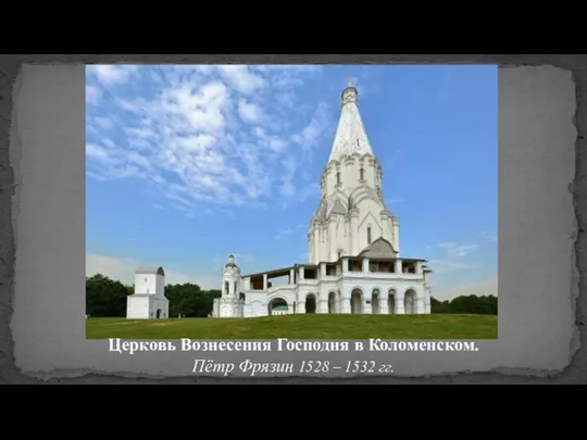 Церковь Вознесения Господня в Коломенском. Пётр Фрязин 1528 – 1532 гг.