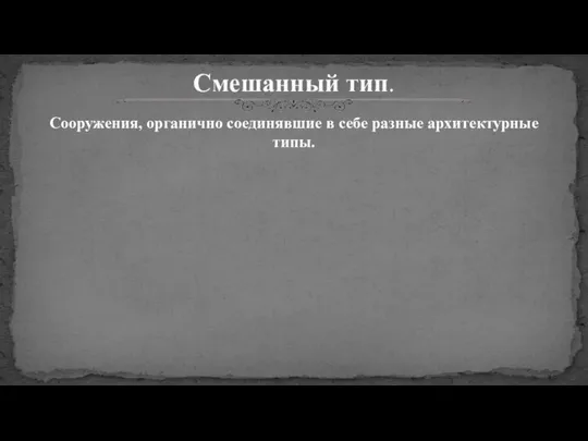 Сооружения, органично соединявшие в себе разные архитектурные типы. Смешанный тип.