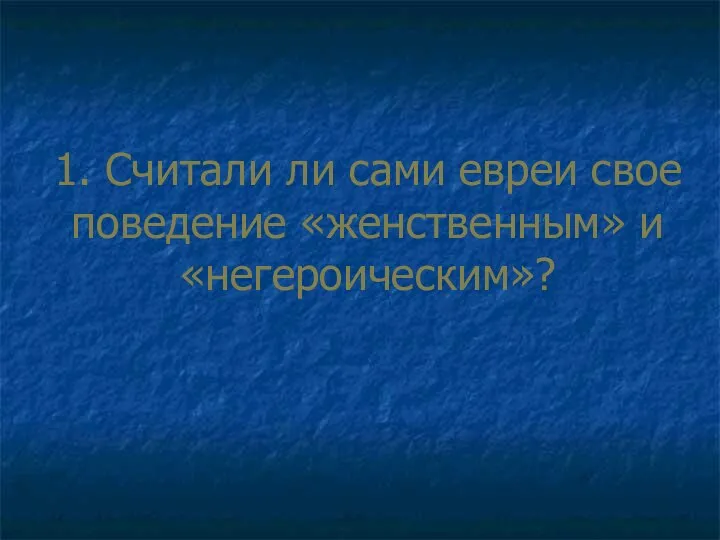 1. Считали ли сами евреи свое поведение «женственным» и «негероическим»?