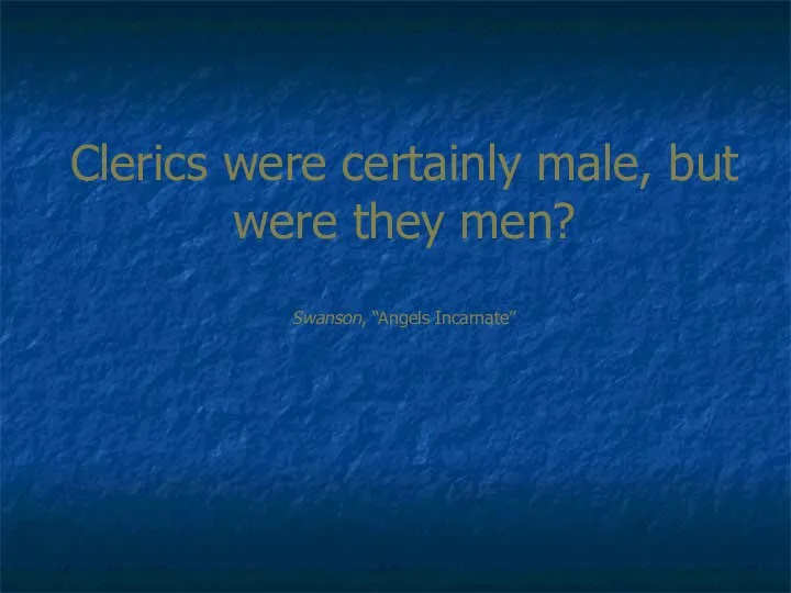 Clerics were certainly male, but were they men? Swanson, “Angels Incarnate”