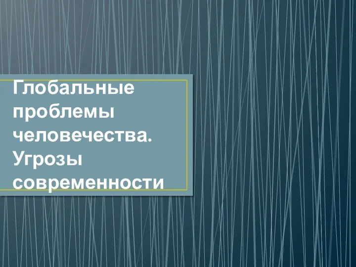 Глобальные проблемы человечества. Угрозы современности