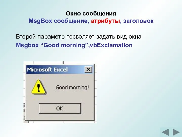 Окно сообщения MsgBox сообщение, атрибуты, заголовок Второй параметр позволяет задать вид окна Msgbox “Good morning”,vbExclamation
