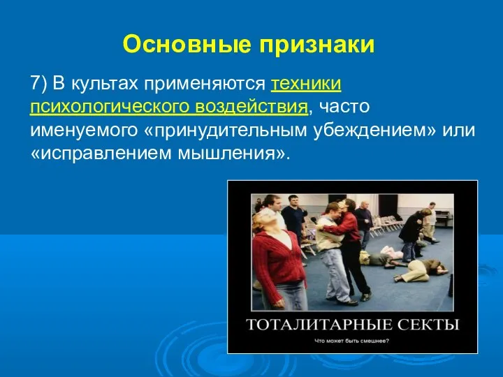 7) В культах применяются техники психологического воздействия, часто именуемого «принудительным убеждением» или «исправлением мышления». Основные признаки