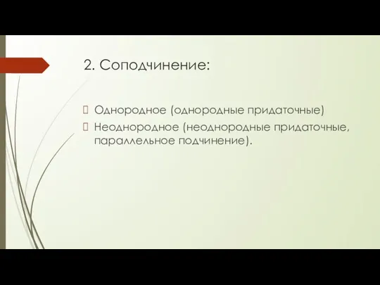 2. Соподчинение: Однородное (однородные придаточные) Неоднородное (неоднородные придаточные, параллельное подчинение).